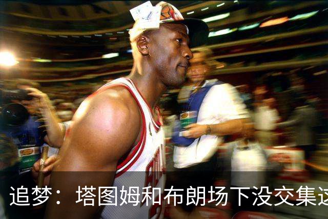 追梦：塔图姆和布朗场下没交集这完全不重要 我和库里也一样